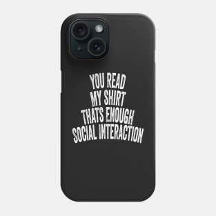 You Read My shirt That's Enough Social Interaction Phone Case