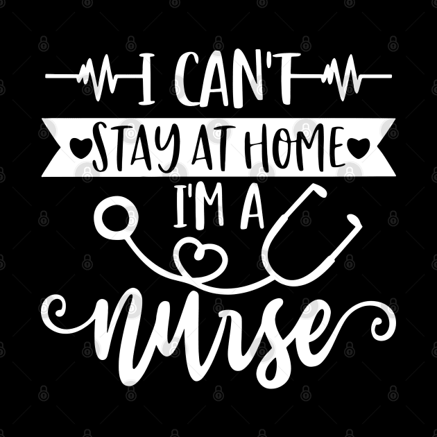 I Can't Stay At Home I'm A Nurse - Nurse Gifts by arlenawyron42770