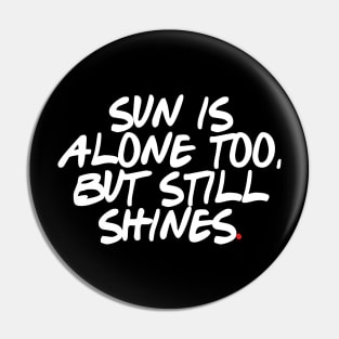 Sun is alone too, but still shines. Pin