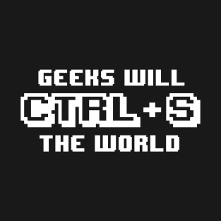 Geeks will Save (CTRL-S) the world T-Shirt