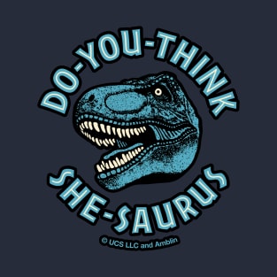 Rexy Do You Think She Saurus T-Shirt