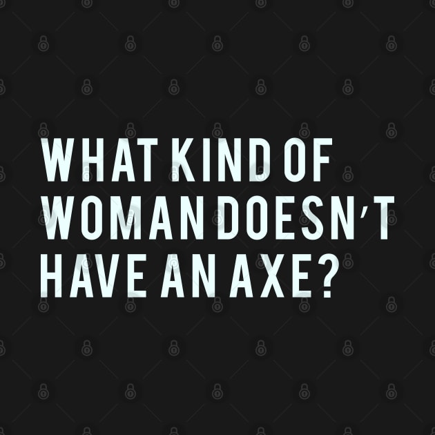 What kind of woman doesn't have an axe? by PGP