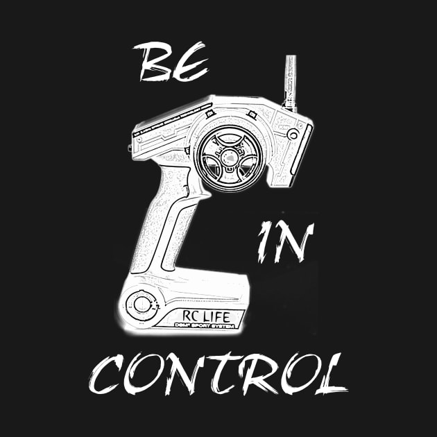 RC cars & trucks Be In Control hobby T-shirt by benhonda2