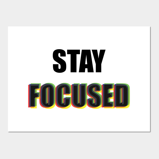 Stay Focused Inspirational Stay Focused Poster E Stampa Artistica Teepublic It
