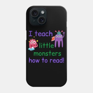 I Teach Little Monsters How To Read Teacher Phone Case