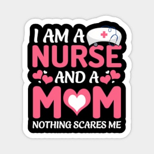 I Am A Nurse And A Mom Nothing Scares Me Mother'S Day Magnet