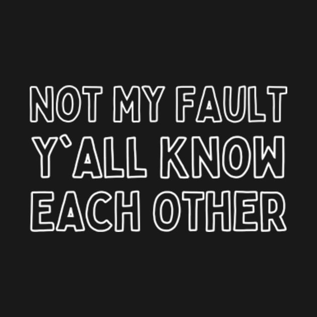 Not-My-Fault-Y'all-Know-Each-Other by Alexa