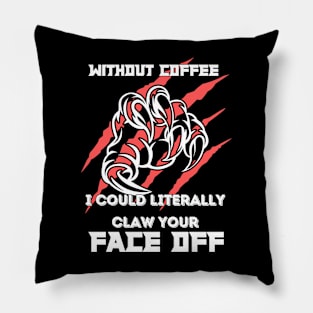 Without Coffee I could literally claw your face off Pillow