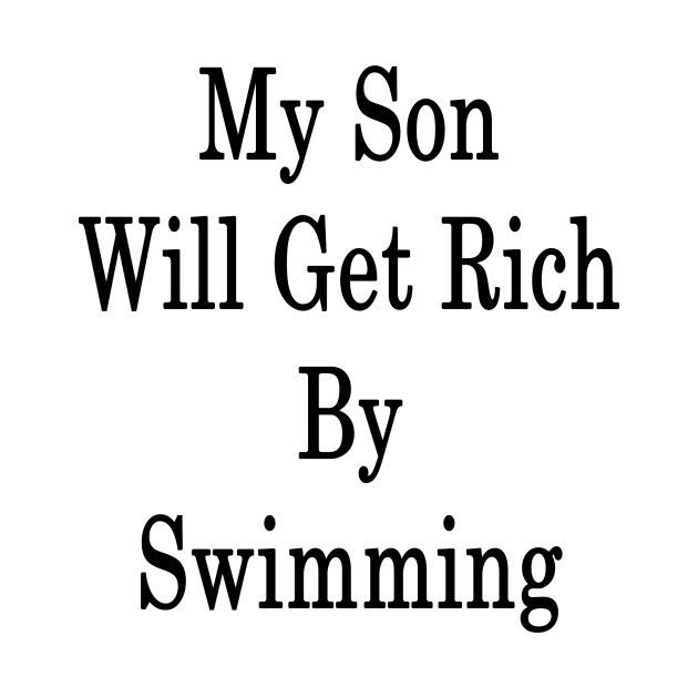 My Son Will Get Rich By Swimming by supernova23