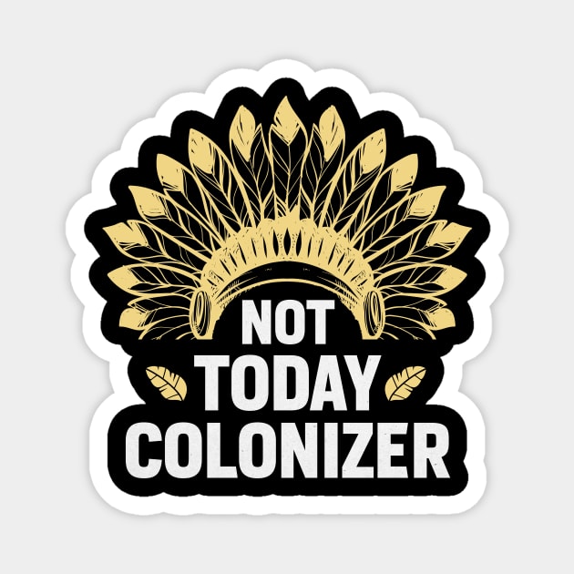 Not Today Colonizer - Indigenous people's Day Magnet by Albatross