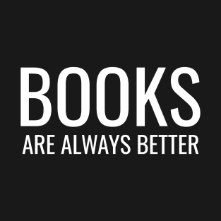 Books Are Always Better T-Shirt