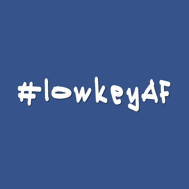 #lowkeyAF - White Text by caknuck