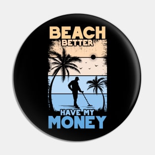 Beach Better Have My Money | Funny Beach Gift | Metal Detecting Pin