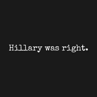 Hillary was right. T-Shirt