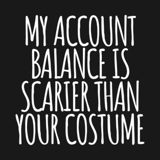 My Account Balance is Scarier Than You Costume White T-Shirt