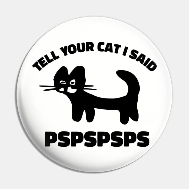 Tell Your Cat I Said Pspspsps Pin by Stevendan