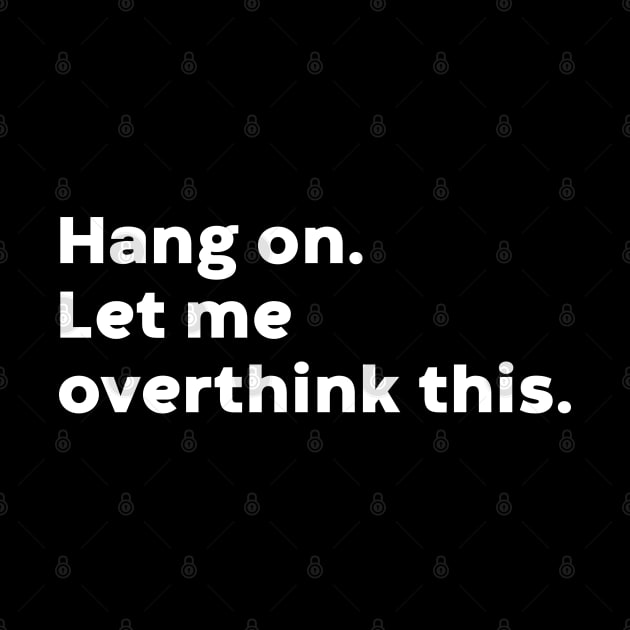 Hang On Let Me Overthink This (White) by DLEVO