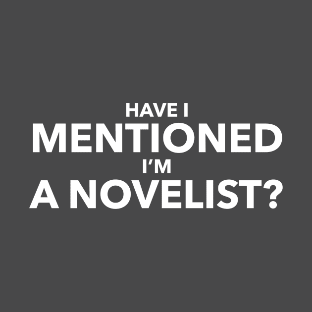 Have I mentioned I’m a NOVELIST? by Author On The Road