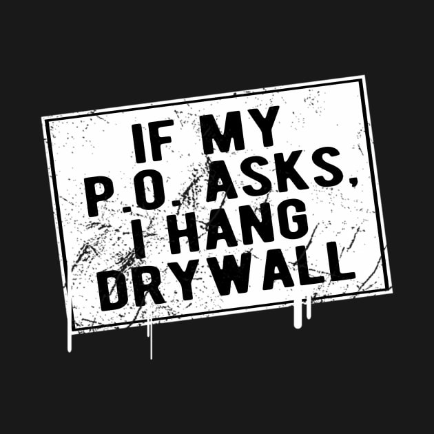 If My P O Asks I Hang Drywall Hilarious by SperkerFulis