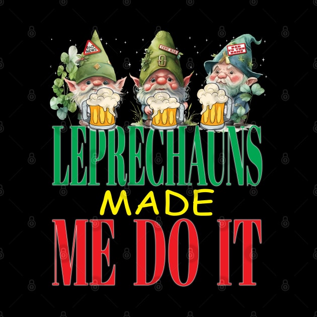 The Leprechauns Made Me Do It Funny Clovers St Patrick's Day by Envision Styles