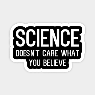 Science doesn't care what you believe - funny slogan Magnet