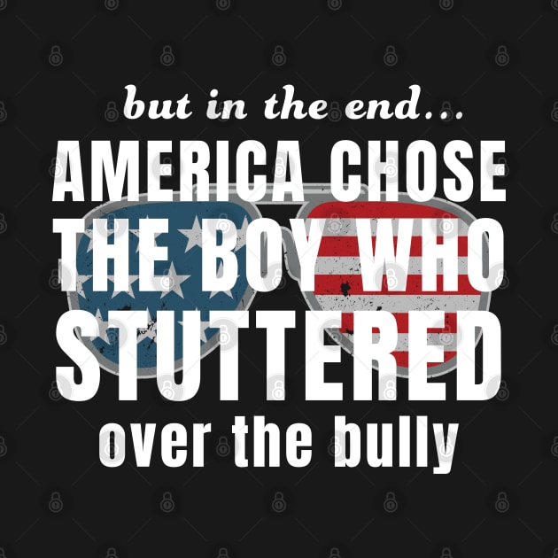 But In The End America Chose Boy Who Stuttered Over Bully Biden by Metal Works