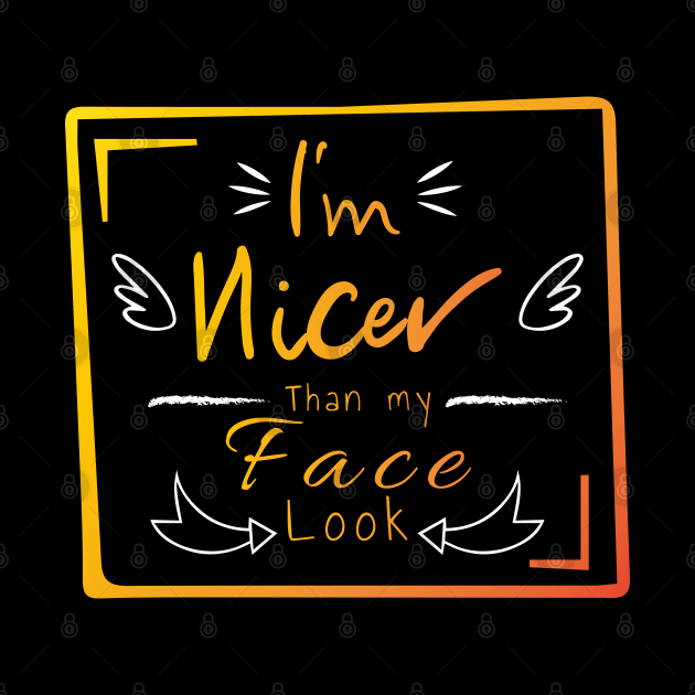 I'm nicer than my face look by HB WOLF Arts