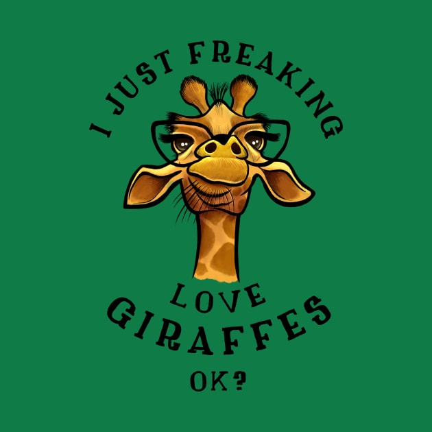 I just freaking love Giraffes - Giraffe Lovers Gift by basselelkadi