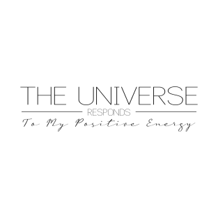 The Universe Responds to My Positive Energy | Manifest destiny T-Shirt