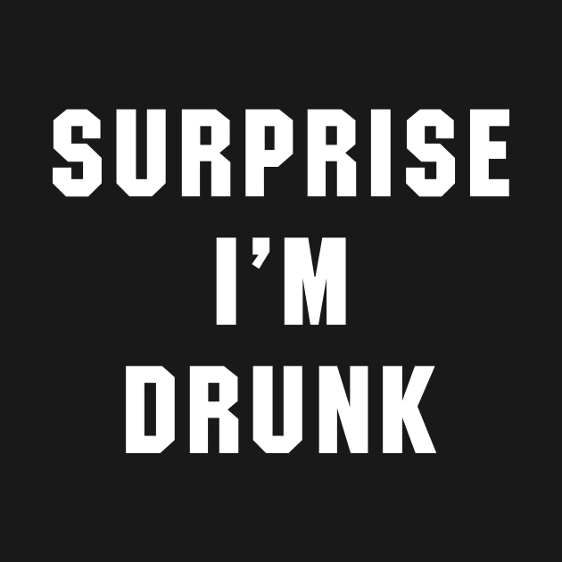 Surprise Im Drunk by newledesigns