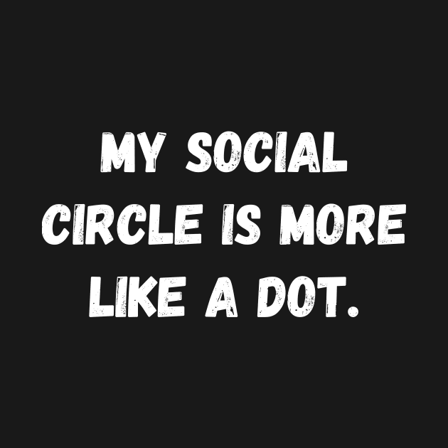 My social circle is more like a dot by Introvert Haven