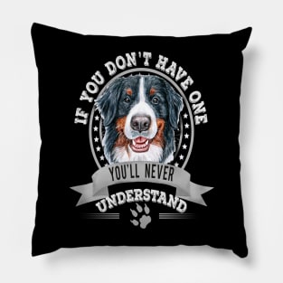 If You Don't Have One You'll Never Understand Funny Bernese Mountain Dog Owner Pillow