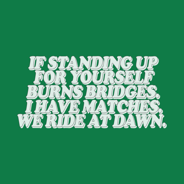 If Standing Up For Your Yourself Burns Bridges by ILOVEY2K