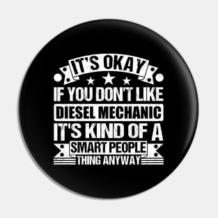 It's Okay If You Don't Like Diesel Mechanic It's Kind Of A Smart People Thing Anyway Diesel Mechanic Lover Pin