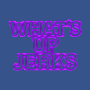 What's Up Jerks 2 T-Shirt