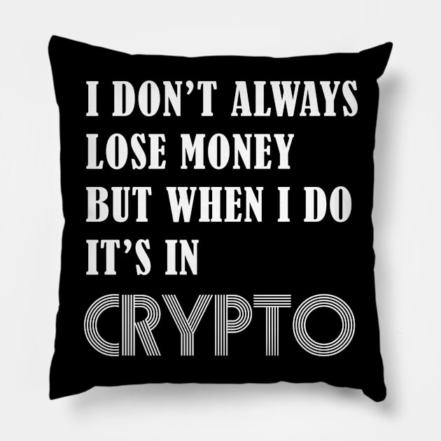 I DON’T ALWAYS LOSE MONEY BUT WHEN I DO IT’S IN CRYPTO Pillow by S-Log