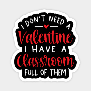 I Don't Need A Valentine Ihave A Classroom Full Of Them Magnet