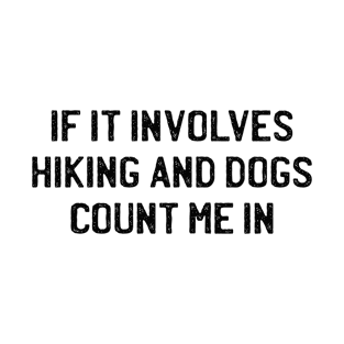 If it involves hiking and dogs count me in - Gift for hikers and dog lovers T-Shirt