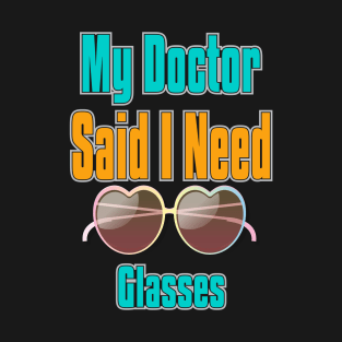 My Doctor Said I Need Glasses T-Shirt