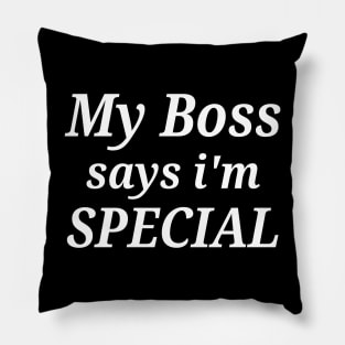 Funny My Boss Says I'm Special Pillow