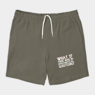 What if there were no hypothetical questions? Shorts