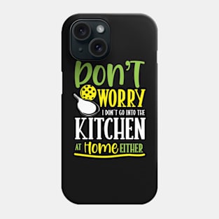 Don't Worry I Don't Go Into The Kitchen at Home Either Phone Case