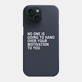 No One Is Going To Hand Over Your Motivation To You Phone Case