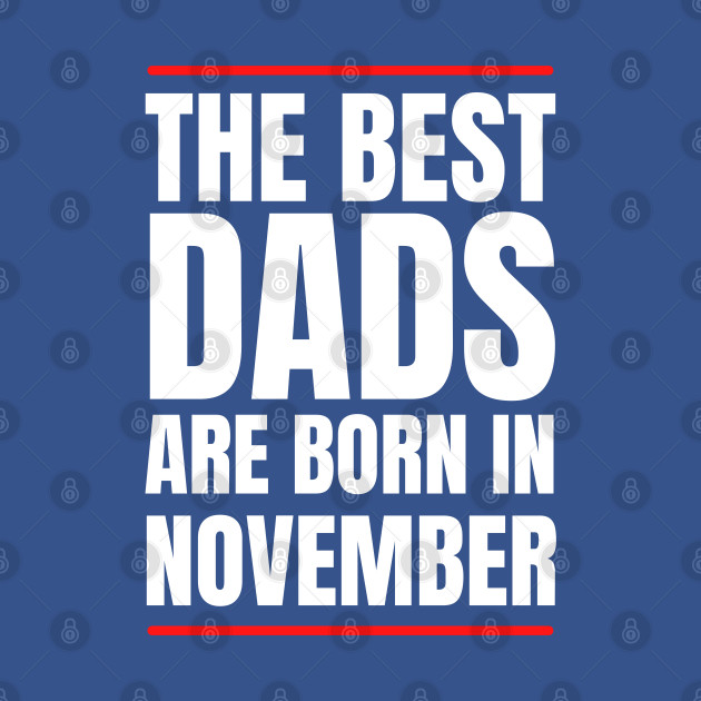 Discover Best Dads are born in November Birthday Quotes - The Best Dads Are Born In November - T-Shirt