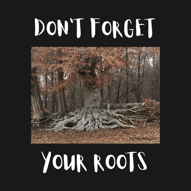 don't forget your roots by FLOWINFINITY