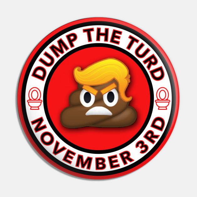 dump the turd november 3rd - Dump The Turd November 3rd - Pin | TeePublic