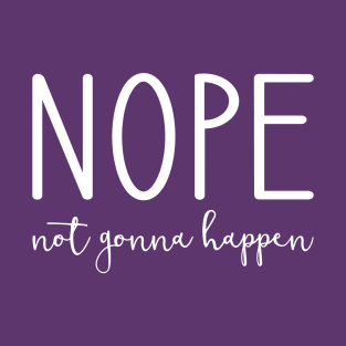 Nope Not Gonna Happen T-Shirt