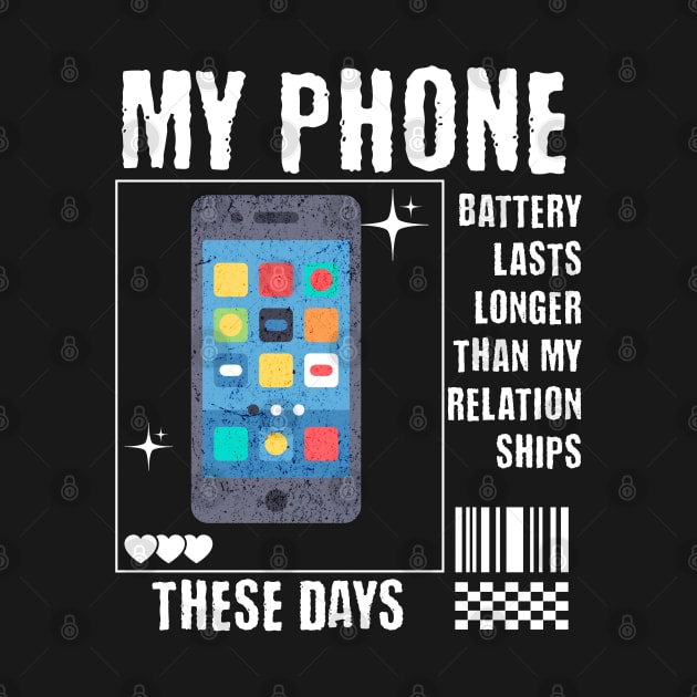 My Phone Battery Last Longer than my relationships these days by Cun-Tees!