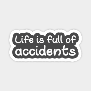 Life is full of accidents Magnet