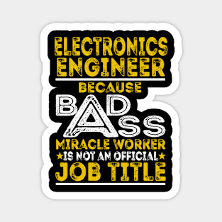 Electronics Engineer Because Badass Miracle Worker Magnet